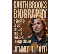 Garth Brooks biography: a story of grit guitars and the rise of a humble legend (JENNIE biography)