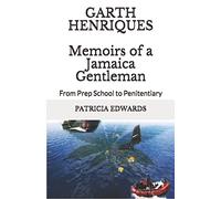 Garth Henriques Memoirs of a Jamaica Gentleman: From Prep School to Penitentiary