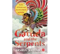 Garuda an the serpents: Stories of Friends and Foes from Hindu Mythology