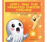 Gary And The Haunted Cheese Machine: One ghost, one haunted cheese machine, and a whole lot of cheese! (Gary the Not-So-Scary Ghost)