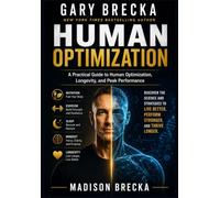 Gary Brecka: A Practical Guide to Human Optimization, Longevity, and Peak Performance