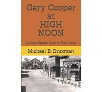 Gary Cooper at HIGH NOON: A One-Person Play in Two Acts: 49 (The Hollywood Legends)