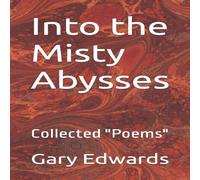 Gary Edwards Into the Misty Abysses: Collected "Poems" Paperback Book Gary Edwards Multicolor