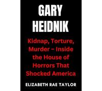 Gary Heidnik: Kidnap, Torture, Murder - Inside the House of Horrors That Shocked America