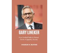 GARY LINEKER: From Football Fields to Podcast Charts: A Legendary Journey: 39 (The Impact Series: Music, Sports, and Business Visionaries)