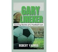 Gary Lineker: Scoring Stories of a Football Icon