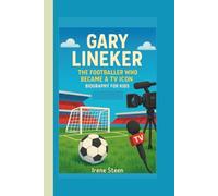 GARY LINEKER: THE FOOTBALLER WHO BECAME A TV ICON: BIOGRAPHY FOR KIDS