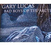 Gary Lucas - Bad boys of the arctic