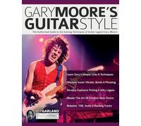 Gary Moore’s Guitar Style: The Authorised Guide to the Soloing Techniques of Guitar Legend Gary Moore (Learn Rock Guitar Technique)