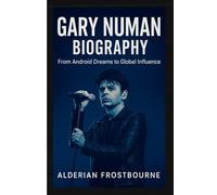 Gary Numan Biography: From Android Dreams to Global Influence