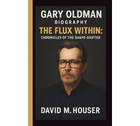 GARY OLDMAN: THE FLUX WITHIN: CHRONICLES OF THE SHAPE-SHIFTER