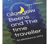 Gary Peters Glasgow Beens & The Time Traveller: An adventure in 1973 Gary Peters Multicolor