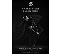 Gary Player's Black Book: 60 Tips on Golf, Business, and Life from the Black Knight