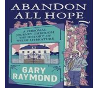 Gary Raymond Abandon All Hope : A Personal Journey Through the History of Welsh Gary Raymond Multicolor