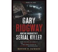 GARY RIDGWAY HUNTING WASHINGTON’S SERIAL KILLER: Inside the Mind and Crimes of the Green River Killer - A True Crime Account of Real Murders and Investigation (Truth Behind the Crime)