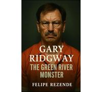 Gary Ridgway: The Green River Monster (Voices of Evil: The Minds of History’s Most Notorious Serial Killers)