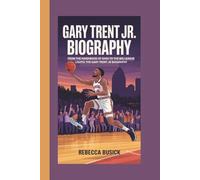 GARY TRENT JR. BIOGRAPHY: FROM THE HARDWOOD OF OHIO TO THE BIG LEAGUE LIGHTS: THE GARY TRENT JR BIOGRAPHY