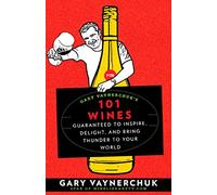 Gary Vaynerchuk's 101 Wines: Guaranteed to Inspire, Delight, and Bring Thunder to Your World
