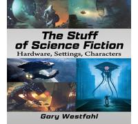 Gary Westfahl The Stuff of Science Fiction : Hardware, Settings, Characters Gary Westfahl Multicolor