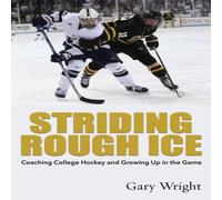 Gary Wright Striding Rough Ice: Coaching College Hockey & Growing Up in The in White Gary Wright White