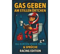 Gas geben am stillen Örtchen - 366 kuriose Biker-Fakten & Sprüche Racing Edition: „Fun Facts, witzige Sprüche & unnützes Wissen für Motorradfahrer, ... - das perfekte Geschenk für Biker mit Humor