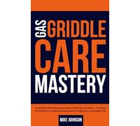 Gas Griddle Care Mastery: Ensuring Perfect Seasoning, Grease Cleaning, and Safety - From Rust Prevention to Troubleshooting, Routine Inspections, and Expert Tips