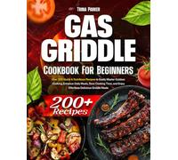 Gas Griddle Cookbook for Beginners: Over 200 Quick & Nutritious Recipes to Easily Master Outdoor Cooking, Enhance Daily Meals, Save Cooking Time, and Enjoy Effortless Delicious Griddle Meals