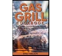 Gas grill cookbook: The 150 most delicious barbecue recipes for the best barbecue experience with family and friends