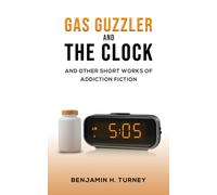 Gas Guzzler and the Clock : And Other Short Works of Addiction Fiction