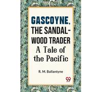 Gascoyne, the Sandal-Wood Trader a Tale of the Pacific
