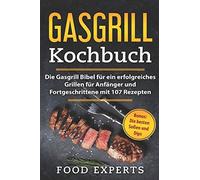 Gasgrill Kochbuch: Die Gasgrill Bibel fA14r ein . Experts<|
