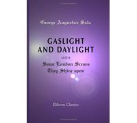 Gaslight and Daylight, with Some London Scenes They Shine upon