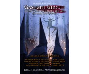 Gaslight Ghouls: Uneasy Tales of Sherlock Holmes, Monsters and Madmen