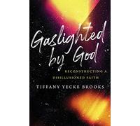 Gaslighted by God: Reconstructing a Disillusioned Faith
