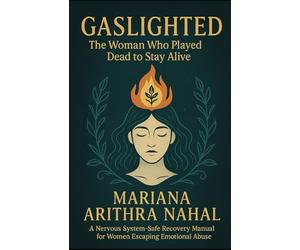 GASLIGHTED: The Woman Who Played Dead to Stay Alive: A Nervous System-Safe Recovery Manual for Women Escaping Emotional Abuse