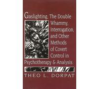 Gaslighthing, the Double Whammy, Interrogation and Other Methods of Covert Control in Psychotherapy and Analysis