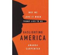 Gaslighting America: Why We Love It When Trump Lies to Us