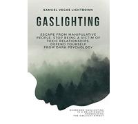 Gaslighting: Escape from manipulative people. Stop being a victim of toxic relationships. Defend Yourself from Dark Psychology. Overcome Gaslighting in a relationship recognizing the gaslight effect.