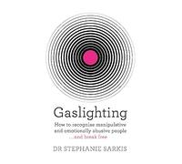 Gaslighting: How to recognise manipulative and emotionally abusive people - and break free