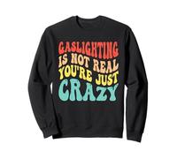 Gaslighting In Not Real You're Just Crazy Sweatshirt