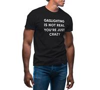 Gaslighting is Not Real Youre Just Crazy Men's Black T-Shirt Size L