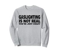 Gaslighting Is Not Real You're Just Crazy Sweatshirt