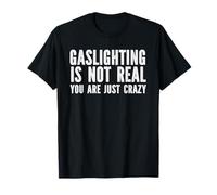 Gaslighting is Not Real You're Just Crazy T-Shirt