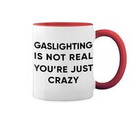 Gaslighting is Not Real Youre Just Crazy White Coffee Mug with Red Rim & Handle