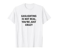 Gaslighting Isn’t Real You’re Just Crazy Dark Humor Sarcasm T-Shirt