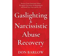 Gaslighting & Narcissistic Abuse Recovery: Recover from Emotional Abuse, Recognize Narcissists & Manipulators and Break Free Once and for All