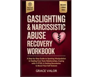 Gaslighting & Narcissistic Abuse Recovery Workbook: A Step-by-Step Guide to Spotting Manipulation & Healing from Toxic Relationships, Coping with C-PTSD, & Setting Boundaries to Boost Your Self-Esteem