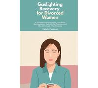 Gaslighting Recovery for Divorced Women: A 5-Phase Guide to Break Free from Manipulation, Rebuild Confidence, and Move Forward After Divorce