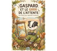 Gaspard et le Grrr de l'Attente: Une histoire illustrée pour aider les enfants de 3-6 ans à gérer la frustration et apprendre la patience en douceur.
