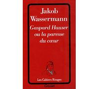 Gaspard Hauser ou la paresse du coeur